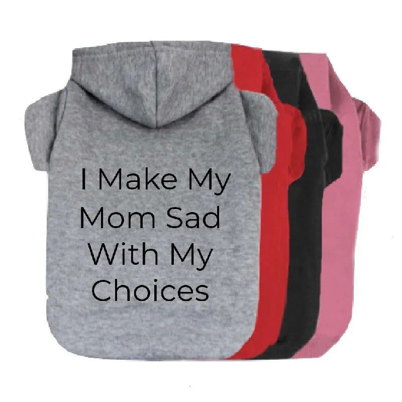 I Make My Mom Sad With My Choices Pet Hoodie